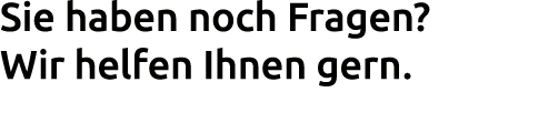 Sie haben noch Fragen? Wir helfen Ihnen gern. 