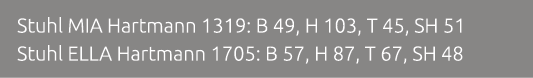 Stuhl MIA Hartmann 1319: B 49, H 103, T 45, SH 51 Stuhl ELLA Hartmann 1705: B 57, H 87, T 67, SH 48 