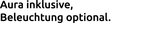 Aura inklusive, Beleuchtung optional.