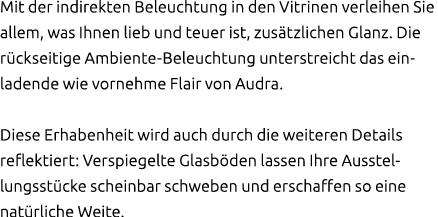 Mit der indirekten Beleuchtung in den Vitrinen verleihen Sie allem, was Ihnen lieb und teuer ist, zus tzlichen Glanz....