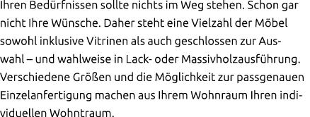 Ihren Bed rfnissen sollte nichts im Weg stehen. Schon gar nicht Ihre W nsche. Daher steht eine Vielzahl der M bel sow...