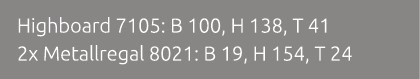 Highboard 7105: B 100, H 138, T 41 2x Metallregal 8021: B 19, H 154, T 24