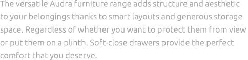 The versatile Audra furniture range adds structure and aesthetic to your belongings thanks to smart layouts and gener...
