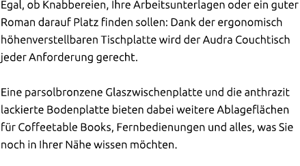 Egal, ob Knabbereien, Ihre Arbeitsunterlagen oder ein guter Roman darauf Platz finden sollen: Dank der ergonomisch h ...