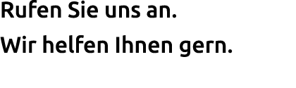 Rufen Sie uns an. Wir helfen Ihnen gern.