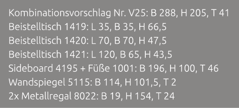 Kombinationsvorschlag Nr. V25: B 288, H 205, T 41 Beistelltisch 1419: L 35, B 35, H 66,5 Beistelltisch 1420: L 70, B ...