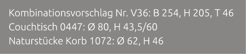 Kombinationsvorschlag Nr. V36: B 254, H 205, T 46 Couchtisch 0447:  80, H 43,5/60 Naturst cke Korb 1072:   62, H 46