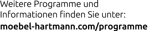 Weitere Programme und Informationen finden Sie unter: moebel hartmann.com/programme