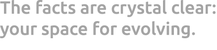 The facts are crystal clear: your space for evolving. 