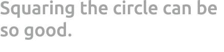 Squaring the circle can be so good. 
