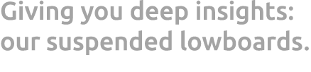 Giving you deep insights: our suspended lowboards.