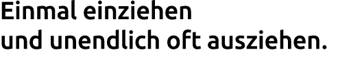 Einmal einziehen und unendlich oft ausziehen. 