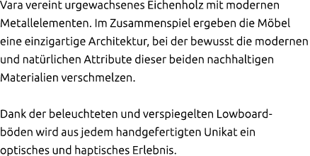Vara vereint urgewachsenes Eichenholz mit modernen Metallelementen. Im Zusammenspiel ergeben die M bel eine einzigart...