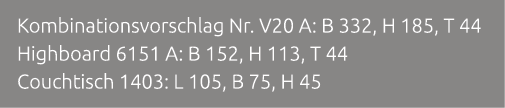 Kombinationsvorschlag Nr. V20 A: B 332, H 185, T 44 Highboard 6151 A: B 152, H 113, T 44 Couchtisch 1403: L 105, B 75...
