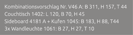 Kombinationsvorschlag Nr. V46 A: B 311, H 157, T 44 Couchtisch 1402: L 120, B 70, H 45 Sideboard 4181 A + Kufen 1045:...