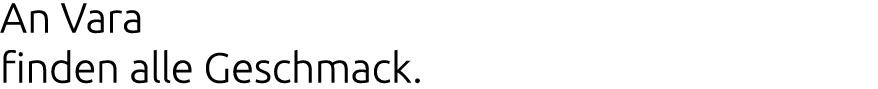 An Vara finden alle Geschmack. 
