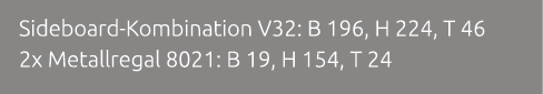 Sideboard Kombination V32: B 196, H 224, T 46 2x Metallregal 8021: B 19, H 154, T 24