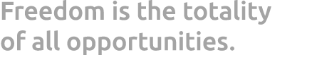 Freedom is the totality of all opportunities.