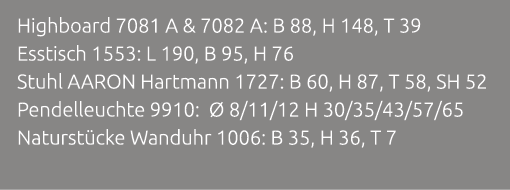 Highboard 7081 A & 7082 A: B 88, H 148, T 39 Esstisch 1553: L 190, B 95, H 76 Stuhl AARON Hartmann 1727: B 60, H 87, ...