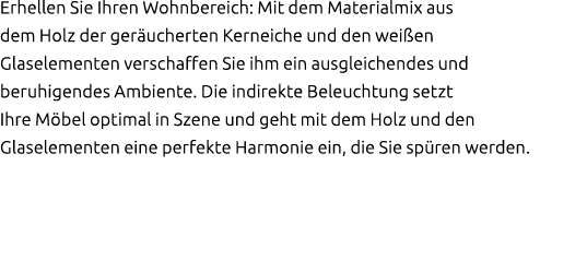 Erhellen Sie Ihren Wohnbereich: Mit dem Materialmix aus dem Holz der ger ucherten Kerneiche und den wei en Glaselemen...