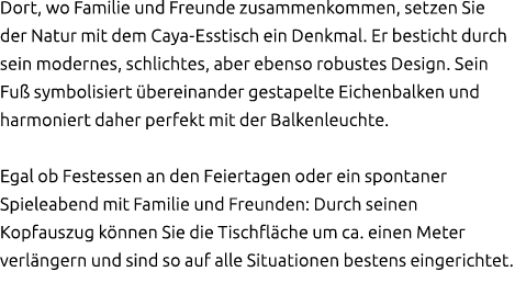 Dort, wo Familie und Freunde zusammenkommen, setzen Sie der Natur mit dem Caya Esstisch ein Denkmal. Er besticht durc...