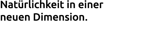 Nat rlichkeit in einer neuen Dimension.