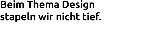 Beim Thema Design stapeln wir nicht tief.