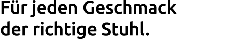F r jeden Geschmack der richtige Stuhl.
