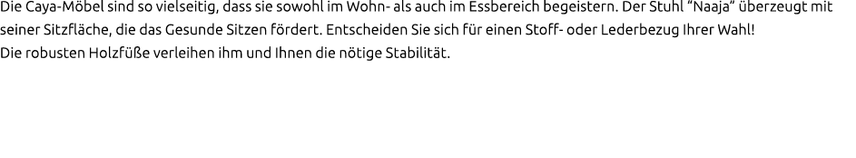 Die Caya M bel sind so vielseitig, dass sie sowohl im Wohn als auch im Essbereich begeistern. Der Stuhl “Naaja” berz...
