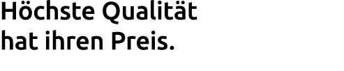 H chste Qualit t hat ihren Preis. 