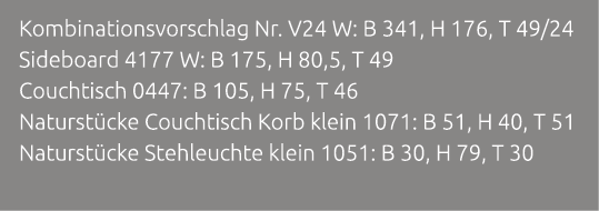 Kombinationsvorschlag Nr. V24 W: B 341, H 176, T 49/24 Sideboard 4177 W: B 175, H 80,5, T 49 Couchtisch 0447: B 105, ...