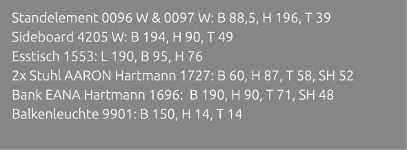 Standelement 0096 W & 0097 W: B 88,5, H 196, T 39 Sideboard 4205 W: B 194, H 90, T 49 Esstisch 1553: L 190, B 95, H 7...