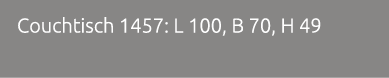Couchtisch 1457: L 100, B 70, H 49 