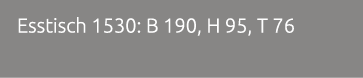 Esstisch 1530: B 190, H 95, T 76 