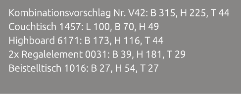Kombinationsvorschlag Nr. V42: B 315, H 225, T 44 Couchtisch 1457: L 100, B 70, H 49 Highboard 6171: B 173, H 116, T ...