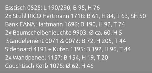 Esstisch 0525: L 190/290, B 95, H 76 2x Stuhl RICO Hartmann 1718: B 61, H 84, T 63, SH 50 Bank EANA Hartmann 1696: B ...