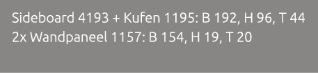Sideboard 4193 + Kufen 1195: B 192, H 96, T 44 2x Wandpaneel 1157: B 154, H 19, T 20 