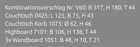 Kombinationsvorschlag Nr. V60: B 317, H 180, T 44 Couchtisch 0425: L 125, B 75, H 43 Couchtisch Korb 1075:  62, H 46...