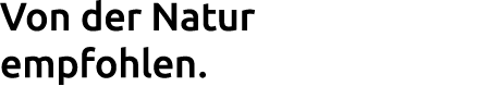 Von der Natur empfohlen.