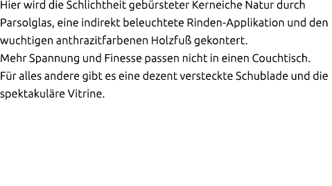 Hier wird die Schlichtheit geb rsteter Kerneiche Natur durch Parsolglas, eine indirekt beleuchtete Rinden Applikation...