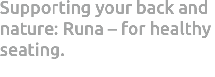 Supporting your back and nature: Runa – for healthy seating. 