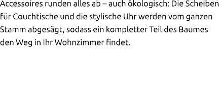 Accessoires runden alles ab – auch kologisch: Die Scheiben f r Couchtische und die stylische Uhr werden vom ganzen S...