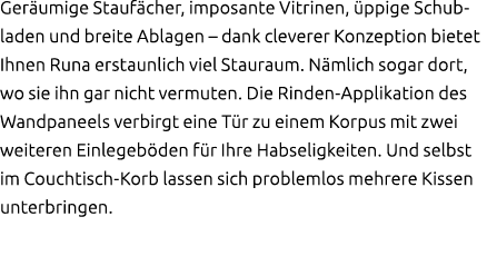 Ger umige Stauf cher, imposante Vitrinen, ppige Schubladen und breite Ablagen – dank cleverer Konzeption bietet Ihne...