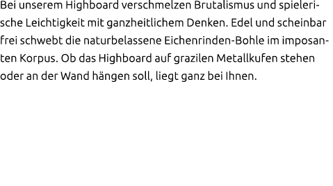 Bei unserem Highboard verschmelzen Brutalismus und spielerische Leichtigkeit mit ganzheitlichem Denken. Edel und sche...