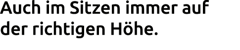 Auch im Sitzen immer auf der richtigen H he.