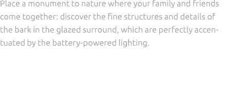 Place a monument to nature where your family and friends come together: discover the fine structures and details of t...
