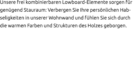 Unsere frei kombinierbaren Lowboard Elemente sorgen f r gen gend Stauraum: Verbergen Sie Ihre pers nlichen Habseligke...