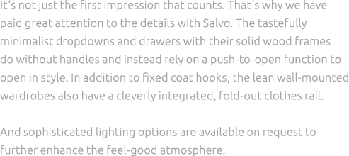 It‘s not just the first impression that counts. That‘s why we have paid great attention to the details with Salvo. Th...