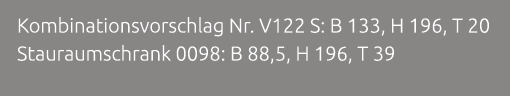 Kombinationsvorschlag Nr. V122 S: B 133, H 196, T 20 Stauraumschrank 0098: B 88,5, H 196, T 39