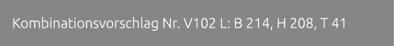 Kombinationsvorschlag Nr. V102 L: B 214, H 208, T 41 